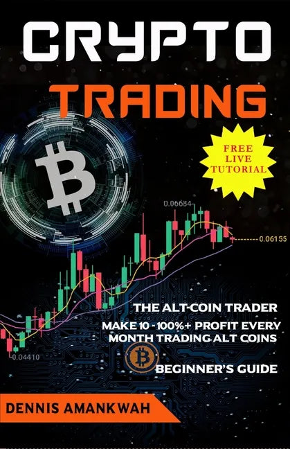 Crypto Trading: The Alt-coin Trader - Make 10 - 100%+ Profit Every Month Trading Alt-coins - Paperback