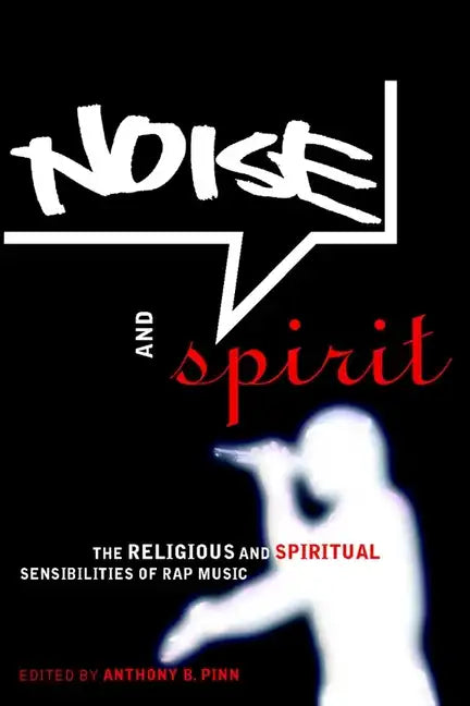 Noise and Spirit: The Religious and Spiritual Sensibilities of Rap Music - Hardcover