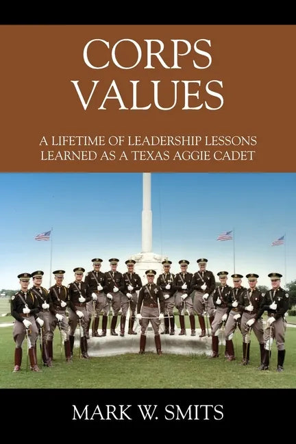 Corps Values: A Lifetime of Leadership Lessons Learned as a Texas Aggie Cadet - Paperback