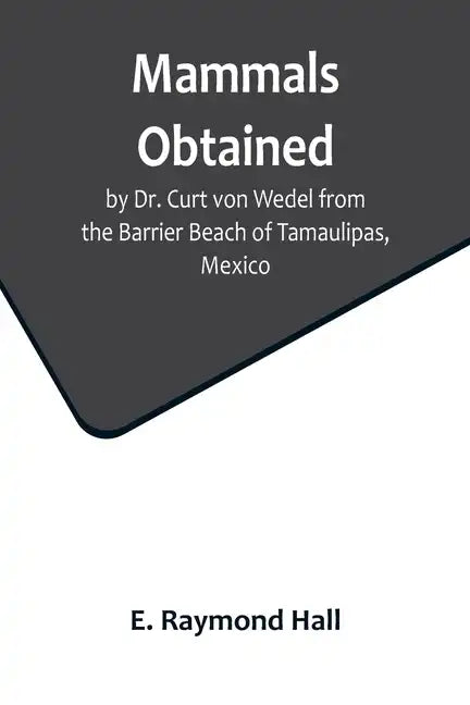 Mammals Obtained by Dr. Curt von Wedel from the Barrier Beach of Tamaulipas, Mexico - Paperback