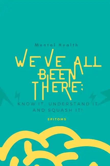 Mental Health: WE'VE ALL BEEN THERE BEFORE: Know it, understand it and squash it! - Paperback
