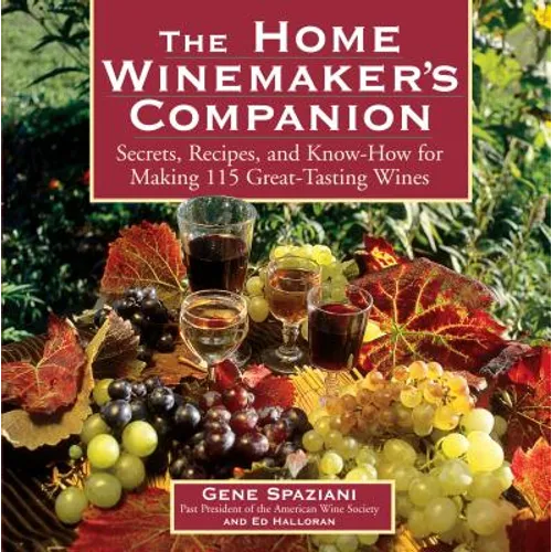 The Home Winemaker's Companion: Secrets, Recipes, and Know-How for Making 115 Great-Tasting Wines - Paperback