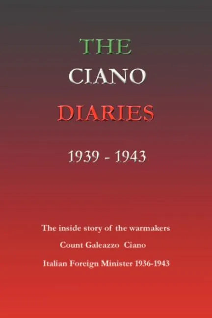 The Ciano Diaries 1939-1943: The Complete, Unabridged Diaries of Count Galeazzo Ciano, Italian Minister of Foreign Affairs, 1936-1943 - Paperback