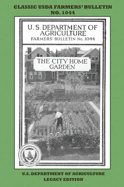 The City Home Garden (Legacy Edition): The Classic USDA Farmers' Bulletin No. 1044 With Tips And Traditional Methods In Sustainable Gardening And Perm - Paperback