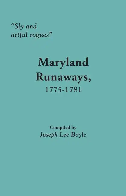 Sly and Artful Rogues: Maryland Runaways, 1775-1781 - Paperback
