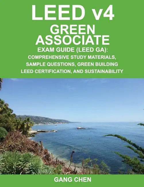 Leed V4 Green Associate Exam Guide (Leed Ga): Comprehensive Study Materials, Sample Questions, Green Building Leed Certification, and Sustainability - Paperback