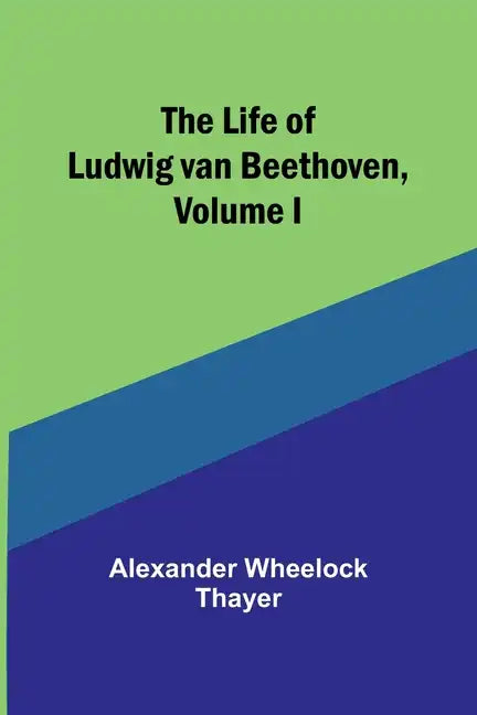 The Life of Ludwig van Beethoven, Volume I - Paperback