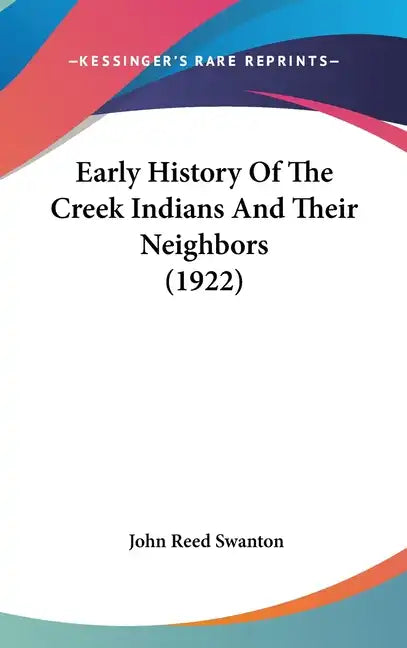Early History Of The Creek Indians And Their Neighbors (1922) - Hardcover
