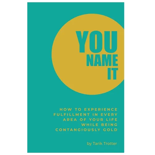 You Name It: How to Experience Fulfillment In Every Area of Your Life While Being Contagiously Gold - Paperback