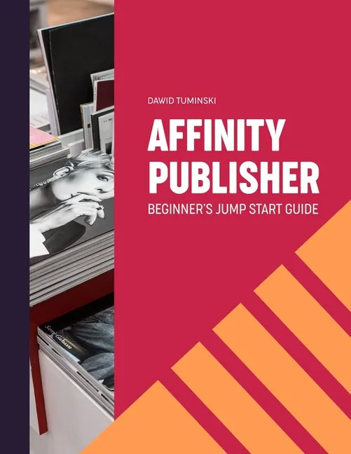 Affinity Publisher. Beginner's Jumpstart Guide: How to quickly create your first Affinity Publisher projects independently - Paperback