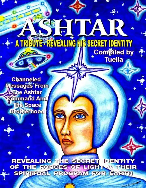 Ashtar: Revealing the Secret Identity of the Forces of Light and Their Spiritual Program for Earth: Channeled Messages From Th - Paperback