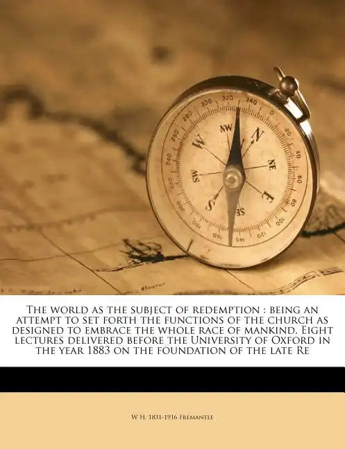 The World as the Subject of Redemption: Being an Attempt to Set Forth the Functions of the Church as Designed to Embrace the Whole Race of Mankind. Ei - Paperback