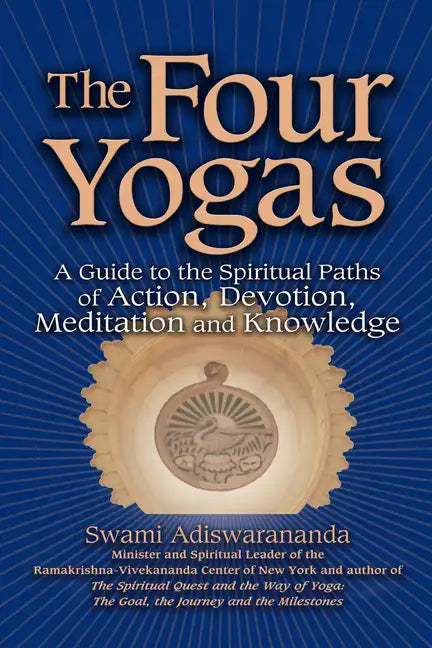 The Four Yogas: A Guide to the Spiritual Paths of Action, Devotion, Meditation and Knowledge - Paperback
