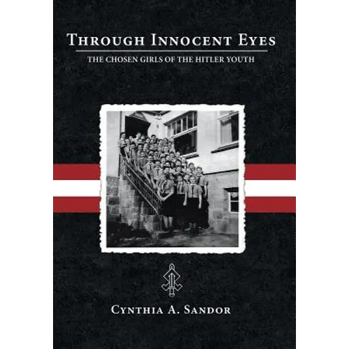 Through Innocent Eyes: The Chosen Girls of the Hitler Youth - Hardcover