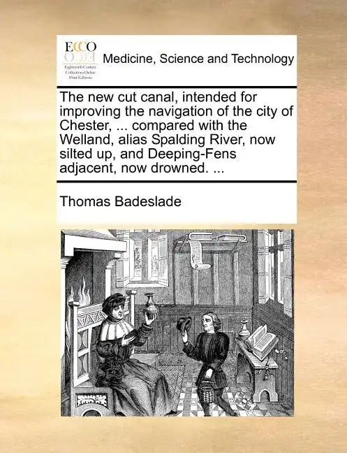 The New Cut Canal, Intended for Improving the Navigation of the City of Chester, ... Compared with the Welland, Alias Spalding River, Now Silted Up, a - Paperback