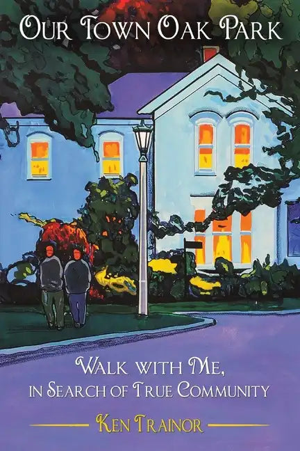Our Town Oak Park: Walk with Me, in Search of True Community - Paperback
