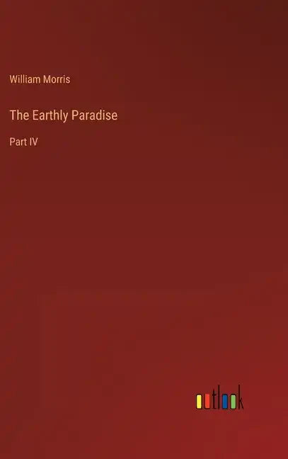 The Earthly Paradise: Part IV - Hardcover