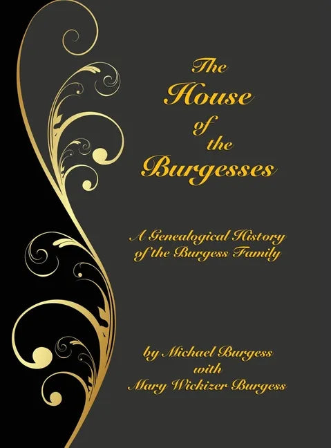 The House of the Burgesses: Being a Genealogical History of William Burgess of Richmond (later King George) County, Virginia, His Son, Edward Burg - Hardcover