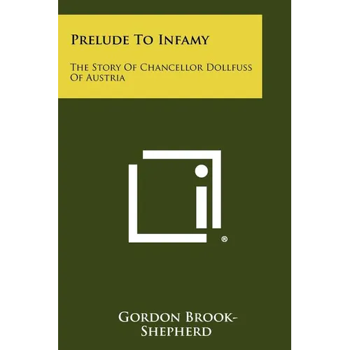 Prelude To Infamy: The Story Of Chancellor Dollfuss Of Austria - Paperback