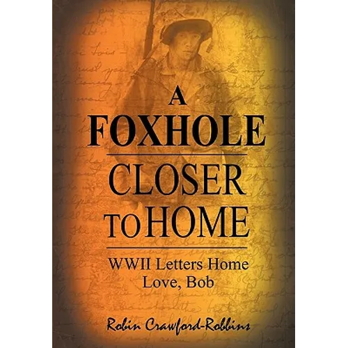 A Foxhole Closer to Home: WWII Letters Home Love, Bob - Hardcover