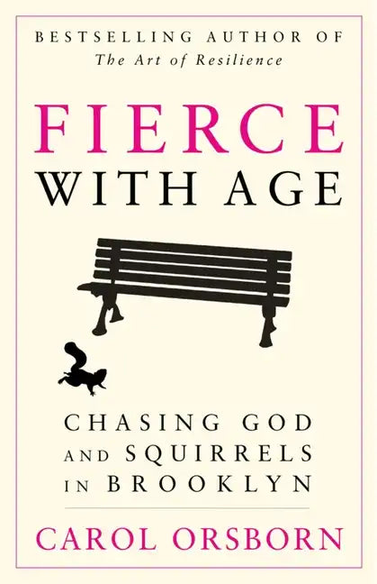 Fierce with Age: Chasing God and Squirrels in Brooklyn - Paperback