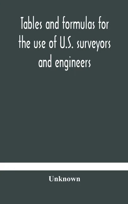 Tables and formulas for the use of U.S. surveyors and engineers on public land surveys, a supplement to the Manual of surveying instructions - Hardcover