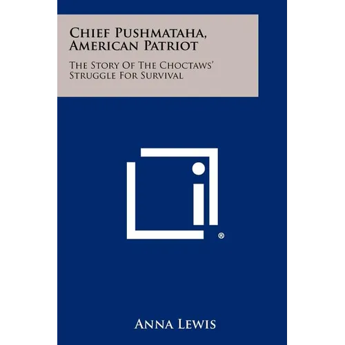 Chief Pushmataha, American Patriot: The Story Of The Choctaws' Struggle For Survival - Paperback