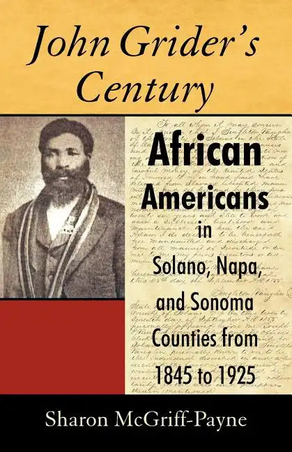John Grider's Century: African Americans in Solano, Napa, and Sonoma Counties from 1845 to 1925 - Paperback