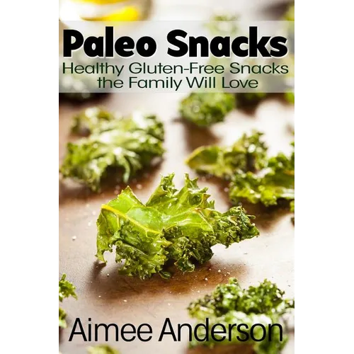 Paleo Snacks: Healthy Gluten-Free Snacks the Family Will Love - Paperback