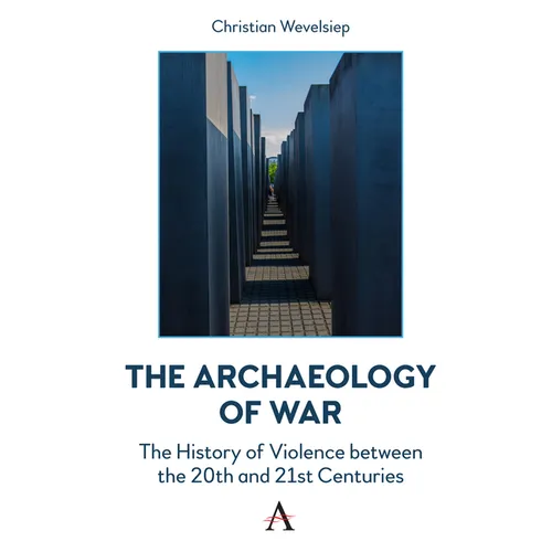 The Archaeology of War: The History of Violence Between the 20th and 21st Centuries - Hardcover