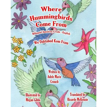 Where Hummingbirds Come From Bilingual Jamaican Creole English - Paperback