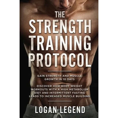 Strength Training For Fat Loss - Protocol: Gain Strength and Muscle Growth in 10 Days: Discover how Bodyweight Workouts with a High Metabolism Diet an - Paperback