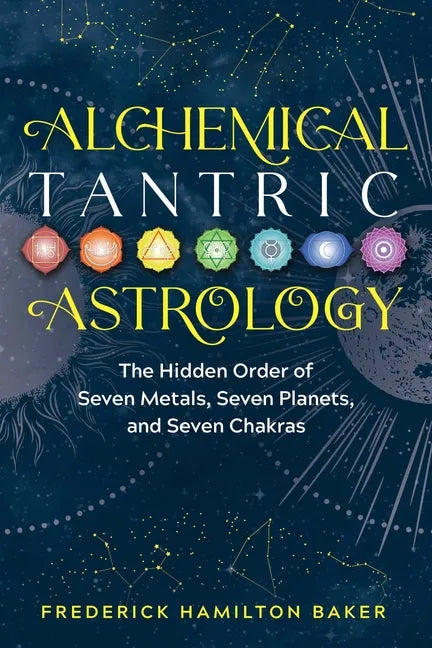 Alchemical Tantric Astrology: The Hidden Order of Seven Metals, Seven Planets, and Seven Chakras - Paperback