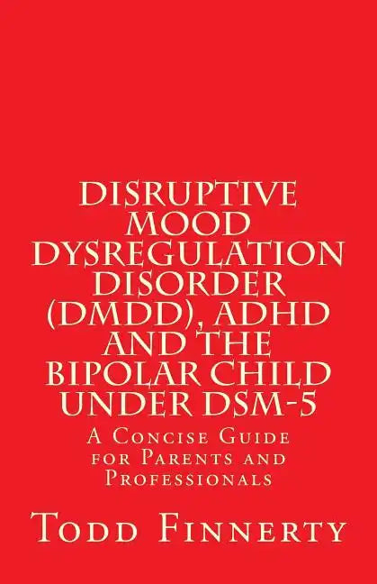 Disruptive Mood Dysregulation Disorder (DMDD), ADHD and the Bipolar Child Under DSM-5: A Concise Guide for Parents and Professionals - Paperback