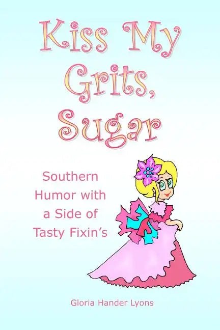 Kiss My Grits, Sugar: Southern Humor with a Side of Tasty Fixin's - Paperback