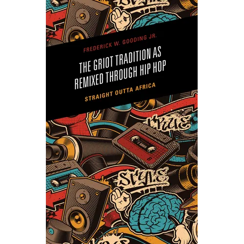 The Griot Tradition as Remixed through Hip Hop: Straight Outta Africa - Hardcover