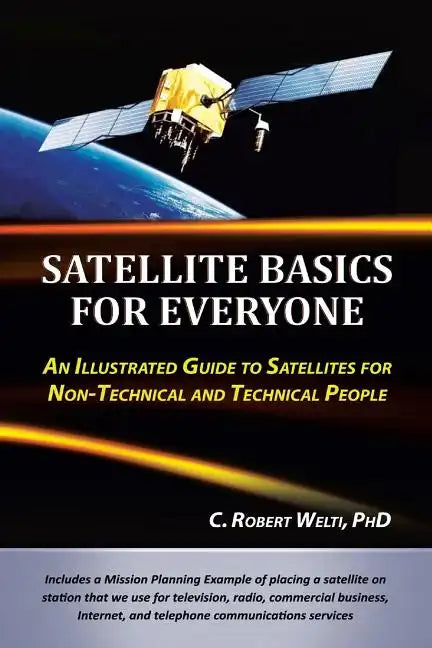 Satellite Basics for Everyone: An Illustrated Guide to Satellites for Non-Technical and Technical People - Paperback