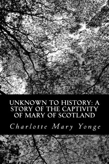 Unknown to History: A Story of the Captivity of Mary of Scotland - Paperback