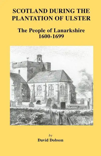 Scotland During the Plantation of Ulster: Lanarkshire 1600-1699 - Paperback