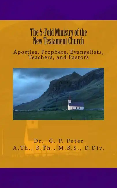 The 5-Fold Ministry of the New Testament Church: Apostles, Prophets, Evangelists, Teachers, and Pastors - Paperback