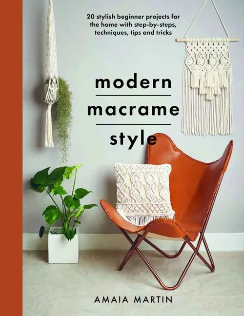 Modern Macrame Style: 20 Stylish Beginner Projects for the Home with Step-By-Steps, Techniques, Tips and Tricks - Paperback