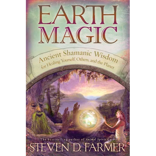 Earth Magic: Ancient Shamanic Wisdom for Healing Yourself, Others, and the Planet - Paperback