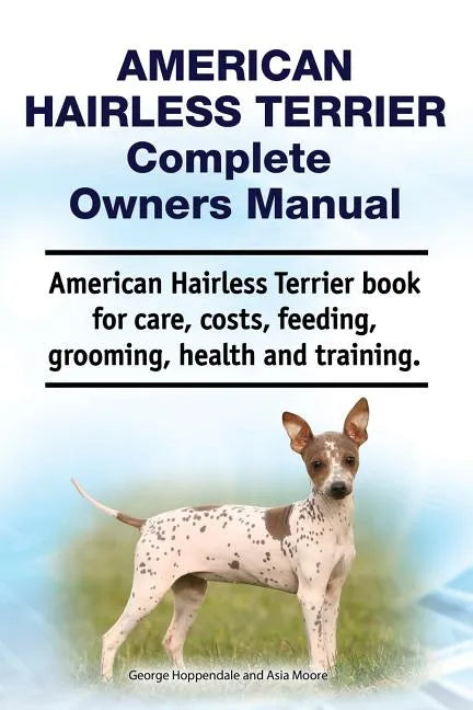 American Hairless Terrier Complete Owners Manual. American Hairless Terrier book for care, costs, feeding, grooming, health and training. - Paperback