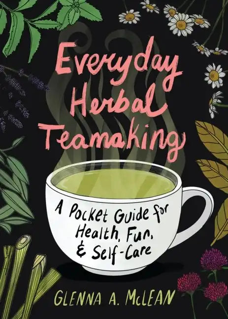 Everyday Herbal Teamaking: A Pocket Guide for Health, Fun, and Self-Care - Paperback