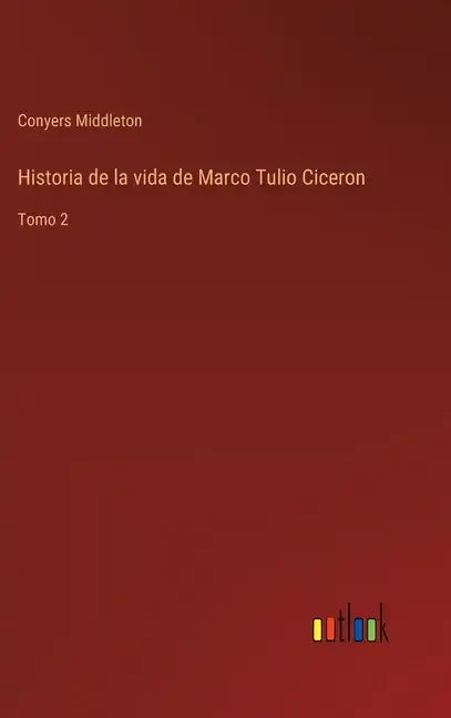 Historia de la vida de Marco Tulio Ciceron: Tomo 2 - Hardcover