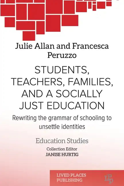 Students, Teachers, Families, and a Socially Just Education: Rewriting the Grammar of Schooling to Unsettle Identities - Paperback
