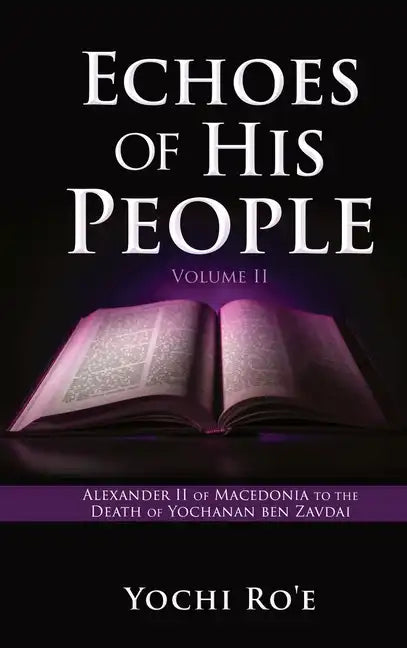 Echoes of His People Volume II: Alexander II of Macedonia to the Death of Yochanan ben Zavdai - Hardcover