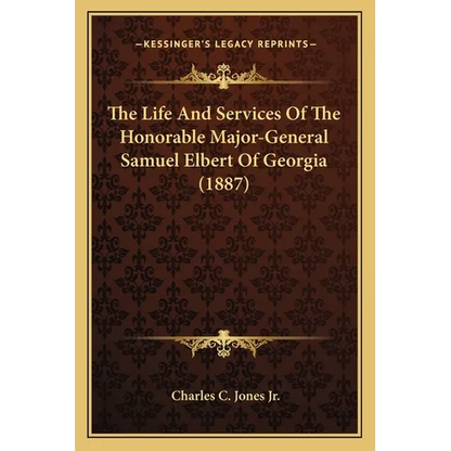 The Life And Services Of The Honorable Major-General Samuel Elbert Of Georgia (1887) - Paperback