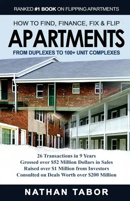 How to Find, Finance, Fix and Flips Apartments: From Duplexes to 100+ Unit Complexes - Paperback