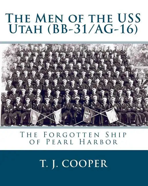 The Men of the USS Utah (BB-31/AG-16): The Forgotten Ship of Pearl Harbor - Paperback